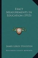 Exact Measurements in Education (1915) di James Leroy Stockton edito da Kessinger Publishing