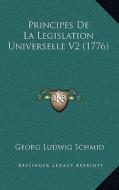 Principes de La Legislation Universelle V2 (1776) di Georg Ludwig Schmid edito da Kessinger Publishing