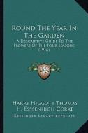 Round the Year in the Garden: A Descriptive Guide to the Flowers of the Four Seasons (1916) di Harry Higgott Thomas edito da Kessinger Publishing