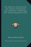 Die Sprache Der Skalden Auf Grund Der Binnen Und Endreime Verbunden Mit Einem Rimarium (1892) di Bernhard Kahle edito da Kessinger Publishing