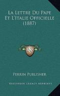 La Lettre Du Pape Et L'Italie Officielle (1887) di Perrin Publisher edito da Kessinger Publishing
