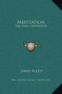 Meditation: The Soul's Inspiration di James Allen edito da Kessinger Publishing
