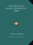 Der Kreuzzug Kaiser Friedrichs I (1840) di Karl Schnaase edito da Kessinger Publishing