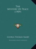 The Mystery of Peace (1909) the Mystery of Peace (1909) di George Thomas Smart edito da Kessinger Publishing