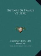 Histoire de France V2 (1839) di Francois Eudes De Mezeray edito da Kessinger Publishing