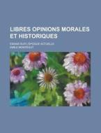Libres Opinions Morales Et Historiques; Essais Sur L\'epoque Actuelle di Emile Montegut edito da Rarebooksclub.com