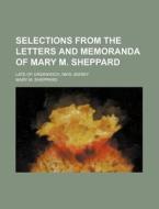 Selections From The Letters And Memoranda Of Mary M. Sheppard; Late Of Greenwich, New Jersey di Mary M. Sheppard edito da General Books Llc