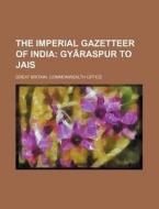 The Imperial Gazetteer of India; Gy Raspur to Jais di Great Britain Commonwealth Office edito da Rarebooksclub.com