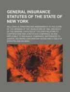 General Insurance Statutes of the State of New York; Including Alterations and Amendments to the Close of the Session of the Legislature of 1882, and di Anonymous edito da Rarebooksclub.com