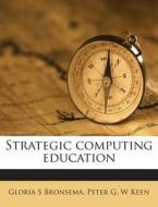 Strategic Computing Education di Gloria S. Bronsema, Peter G. W. Keen edito da Nabu Press