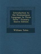 Introduction to the Hindoostanee Language: In Three Parts di William Yates edito da Nabu Press