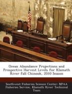 Ocean Abundance Projections And Prospective Harvest Levels For Klamath River Fall Chinook, 2010 Season edito da Bibliogov