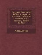 Dwight's Journal of Music, a Paper of Art and Literature, Volumes 5-6 di Anonymous edito da Nabu Press