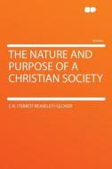 The Nature and Purpose of a Christian Society di T. R. (Terrot Reaveley) Glover edito da HardPress Publishing