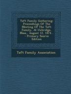 Taft Family Gathering: Proceedings of the Meeting of the Taft Family, at Uxbridge, Mass., August 12, 1874... di Taft Family Association edito da Nabu Press
