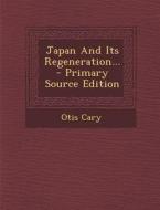 Japan and Its Regeneration... di Otis Cary edito da Nabu Press