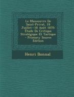 Le Manoeuvre de Saint-Privat, 18 Juillet--18 Aout 1870: Etude de Critique Strategique Et Tactique di Henri Bonnal edito da Nabu Press