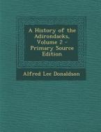 A History of the Adirondacks, Volume 2 di Alfred Lee Donaldson edito da Nabu Press