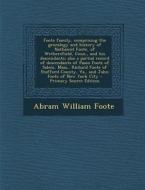 Foote Family, Comprising the Genealogy and History of Nathaniel Foote, of Wethersfield, Conn., and His Descendants. Volume 1 of 2 Primary Source Editi di Abram William Foote edito da Nabu Press