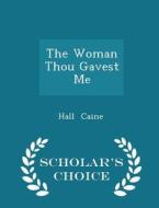 The Woman Thou Gavest Me - Scholar's Choice Edition di Hall Caine edito da Scholar's Choice