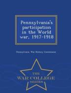 Pennsylvania's Participation In The World War, 1917-1918 - War College Series edito da War College Series