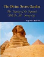The Divine Secret Garden - The Mystery of the Pyramid - With the All-Seeing Eye PAPERBACK di John Panella edito da Lulu.com