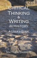 CRITICAL THINKING WRITING IN HISTORY: di MATTHEW GARRETT edito da LIGHTNING SOURCE UK LTD