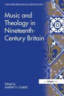 Music and Theology in Nineteenth-Century Britain di Martin Clark edito da Taylor & Francis Ltd