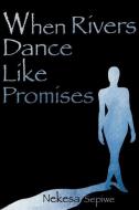 When Rivers Dance Like Promises di Nekesa Sepiwe edito da AuthorHouse