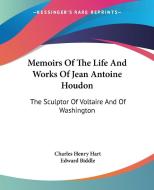 Memoirs Of The Life And Works Of Jean Antoine Houdon: The Sculptor Of Voltaire And Of Washington di Charles Henry Hart, Edward Biddle edito da Kessinger Publishing, Llc