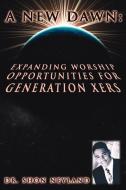 A New Dawn: Expanding Worship Opportunities for Generation Xers di Shon Neyland edito da AUTHORHOUSE