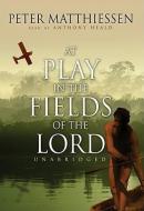 At Play in the Fields of the Lord di Peter Matthiessen edito da Blackstone Audiobooks