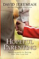 Hopeful Parenting: Encouragement for Raising Kids Who Love God di David Jeremiah edito da DAVID C COOK