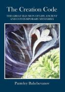 The Creation Code: The Great Illusion of Life Ancient and Contemporary Mysteries di Panteley Bahchevanov edito da BOOKSURGE PUB