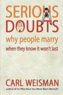 Serious Doubts: Why People Marry When They Know It Won't Last di Carl Weisman edito da Booksurge Publishing