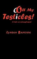 Ooh My Testicles!: A Tale of Entanglement di Lyndon Baptiste edito da AUTHORHOUSE