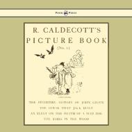 R. Caldecott's Picture Book - No. 1 - Containing the Diverting History of John Gilpin, the House That Jack Built, an Ele edito da Pook Press