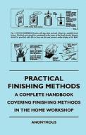 Practical Finishing Methods - A Complete Handbook Covering Finishing Methods in the Home Workshop di Anon edito da Macnutt Press