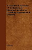 A Traveller in Germany - A Collection of Historical Articles on Travelling Experiences in Germany di Various edito da Van Rensselaer Press