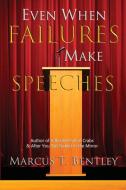 Even When Failures  Make Speeches di Marcus T. Bentley edito da Lulu.com