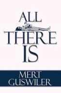All There Is di Mert Guswiler edito da America Star Books