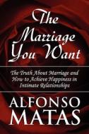 The Marriage You Want di Alfonso Matas edito da America Star Books