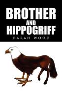 Brother And Hippogriff di Darah Wood edito da Xlibris Corporation