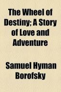 The Wheel Of Destiny di Samuel Hyman Borofsky edito da General Books Llc