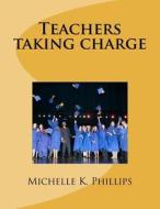 Teachers Taking Charge di Michelle K. Phillips edito da Createspace
