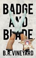 Badge and Blade di B. R. Vineyard edito da AuthorHouse