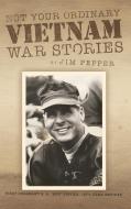 Not Your Ordinary Vietnam War Stories di Jim Pepper edito da AuthorHouse