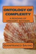Ontology of Complexity: A Reading of Gregory Bateson di Gianfranco Savino edito da Createspace