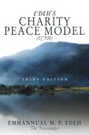 Edeh's Charity Peace Model (Ecpm): Third Edition di Emmanuel M. P. Edeh the Peacemaker edito da AUTHORHOUSE