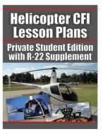 Helicopter Cfi Lesson Plans: Private Student Edition with R-22 Supplement di Flyaway Apps LLC edito da Createspace